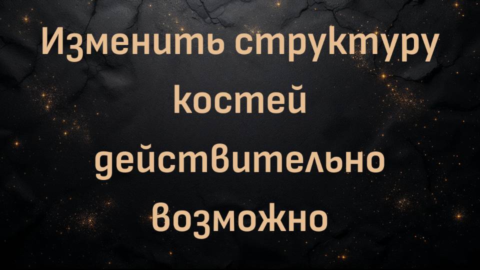 Изменить структуру костей действительно возможно, причем в буквальном смысле (Блез В.)