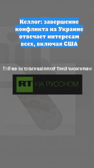 Келлог: завершение конфликта на Украине отвечает интересам всех, включая США