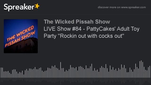 LIVE Show #84 - PattyCakes' Adult Toy Party "Rockin out with cocks out"