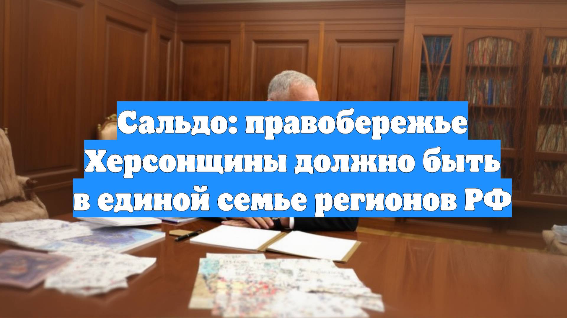Сальдо: правобережье Херсонщины должно быть в единой семье регионов РФ