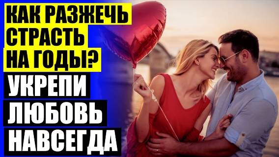 🔵 ЧТО ДЕЛАТЬ  ЧТОБЫ МУЖЧИНА ЛЮБИЛ ТОЛЬКО ТЕБЯ 🔥 КАК СТАТЬ ЕДИНСТВЕННОЙ ДЛЯ МУЖЧИНЫ