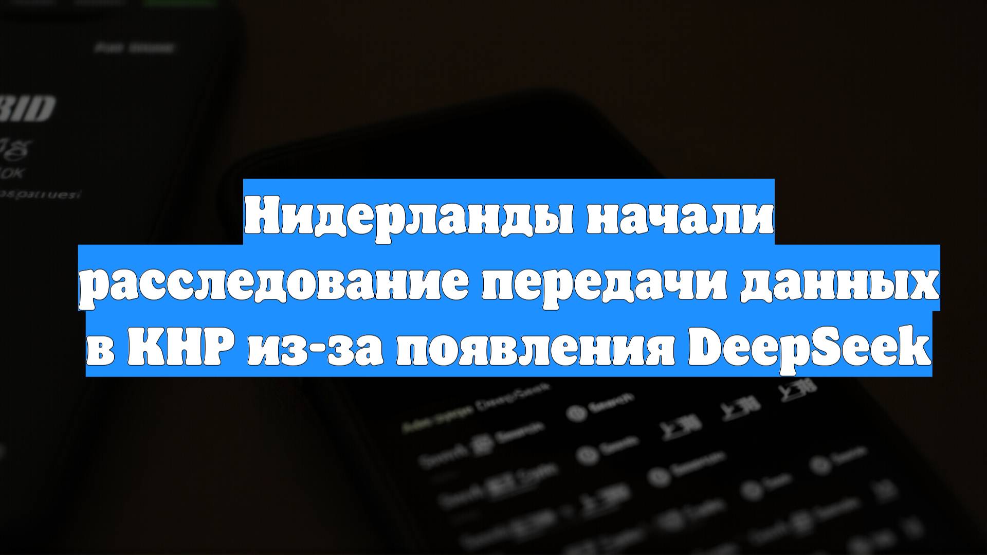 Нидерланды начали расследование передачи данных в КНР из-за появления DeepSeek