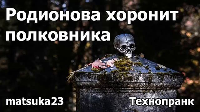 РОДИОНОВА ХОРОНИТ ПОЛКОВНИКА  Технопранк от Matsuka23