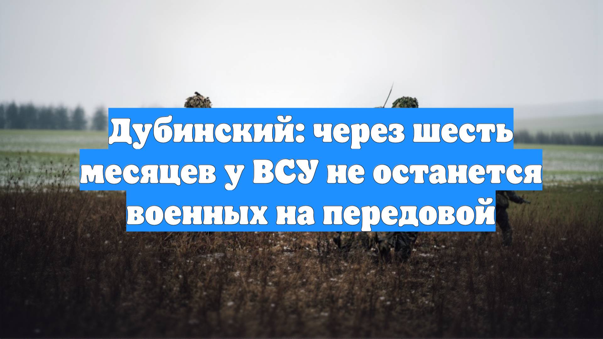 Дубинский: через шесть месяцев у ВСУ не останется военных на передовой