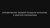 Опровержение лживой передачи Малахова о докторе Коновалове
