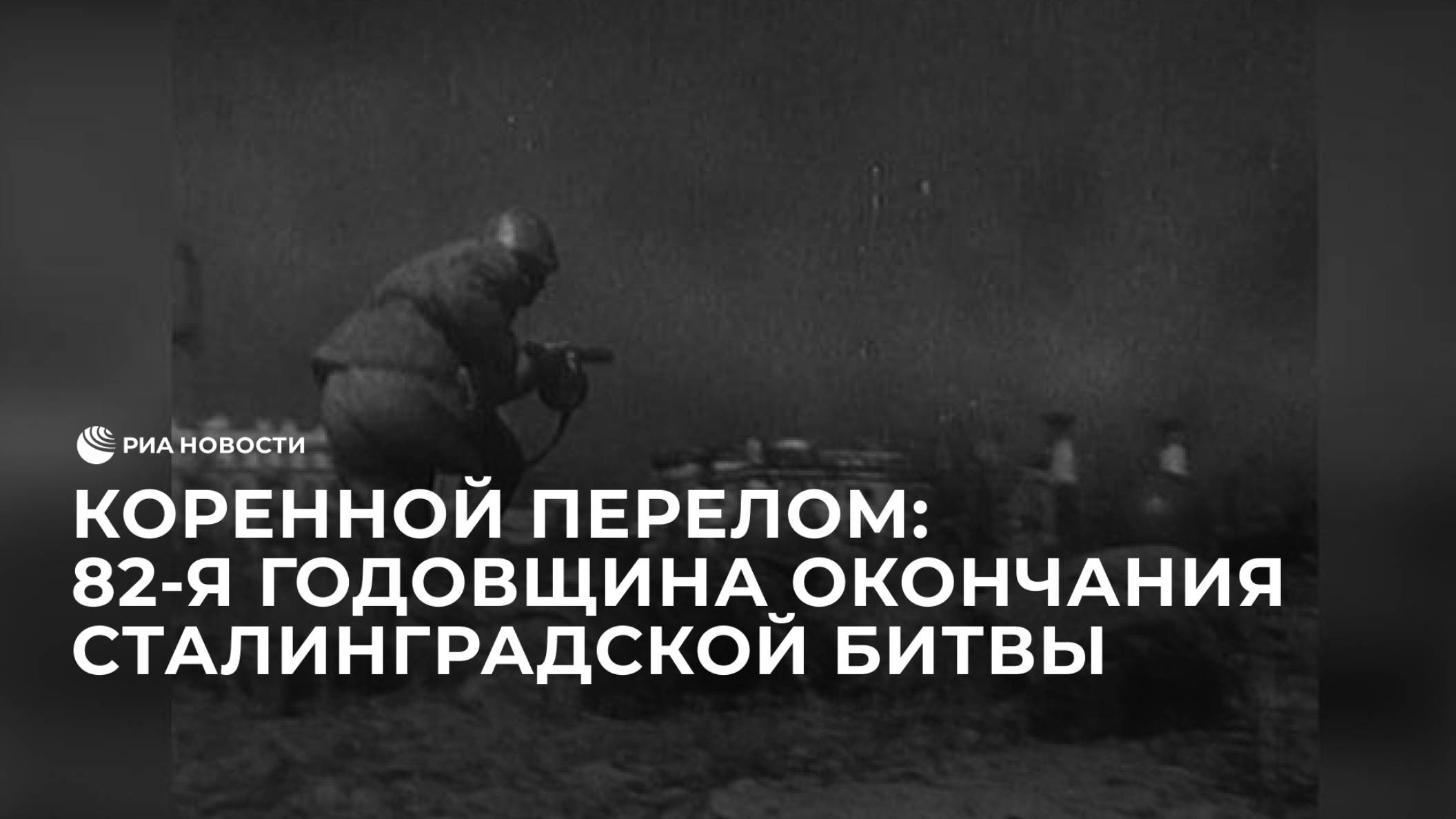 Коренной перелом: 82-я годовщина окончания Сталинградской битвы