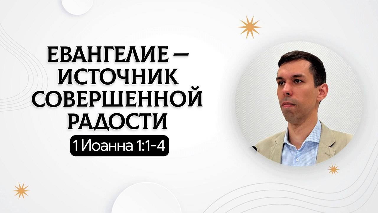 Евангелие — источник совершенной радости | 1 Иоанна 1:1-4 | Антон Босов