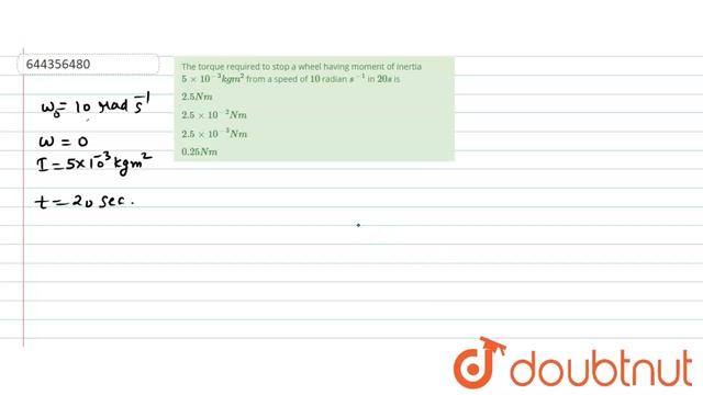 The torque required to stop a wheel having moment of inertia 5xx10^(-3)kgm^(2) from a speed of 1...
