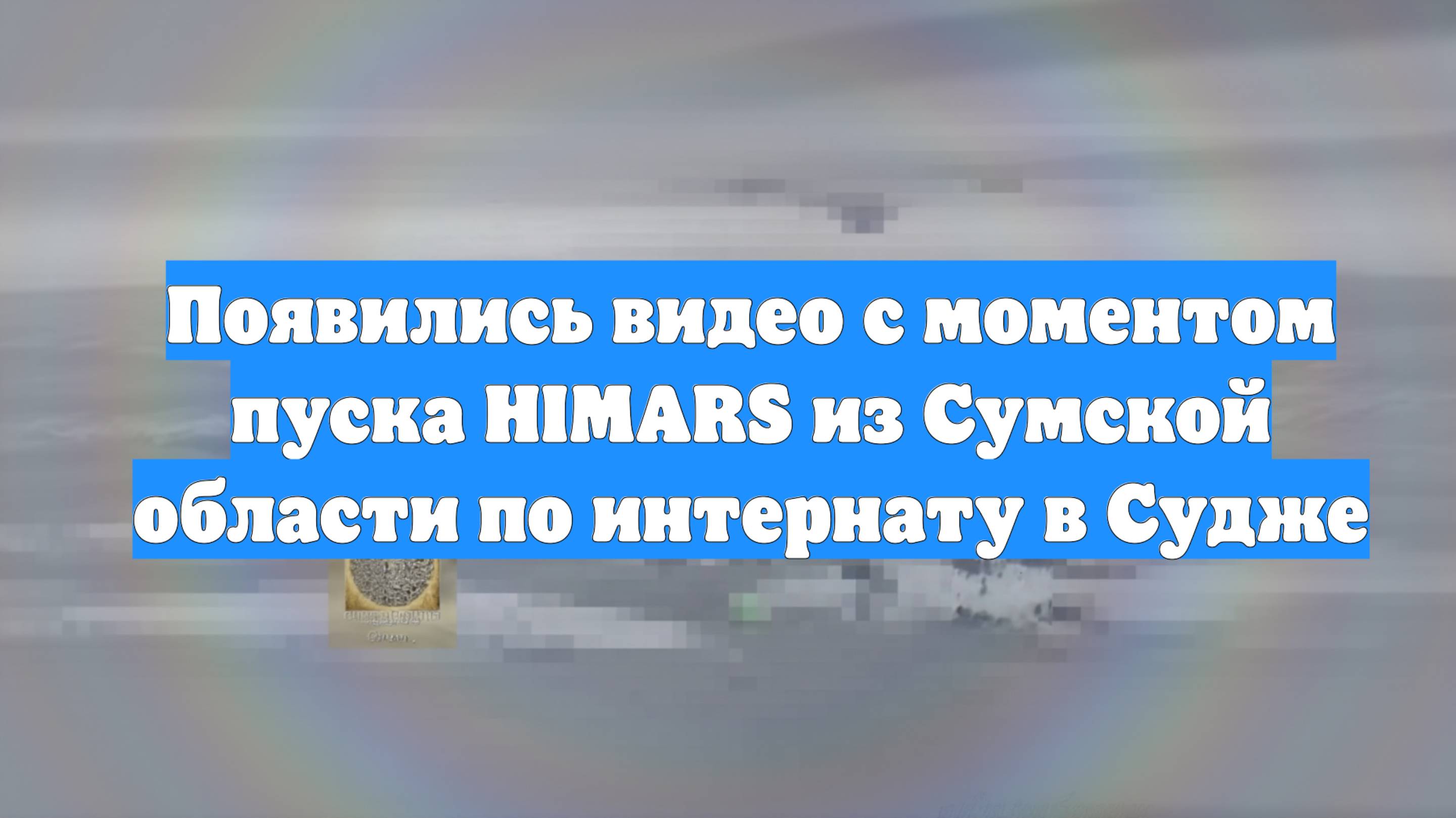 Появились видео с моментом пуска HIMARS из Сумской области по интернату в Судже