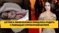 АКТРИСА ЛИЛИ КОЛЛИНЗ ПРИШЛОСЬ РОДИТЬ С ПОМОЩЬЮ СУРРОГАТНОЙ МАТЕРИ