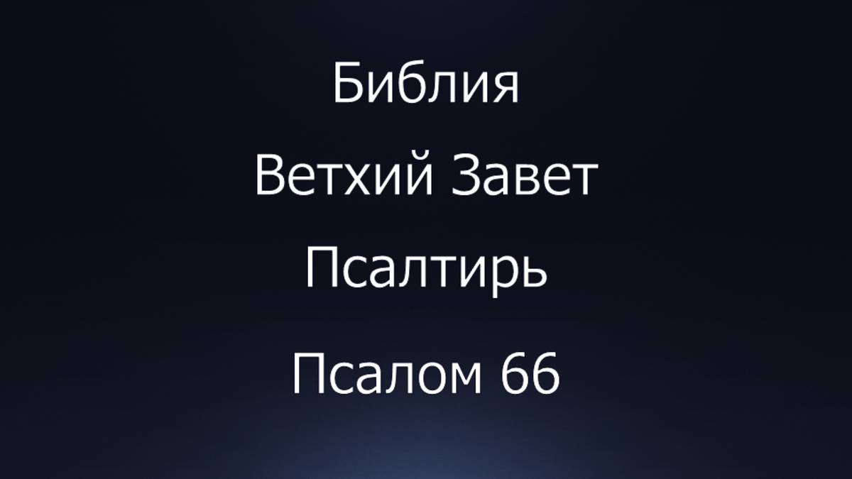 Библия. Ветхий Завет. Книга Псалтирь, псалом 66.