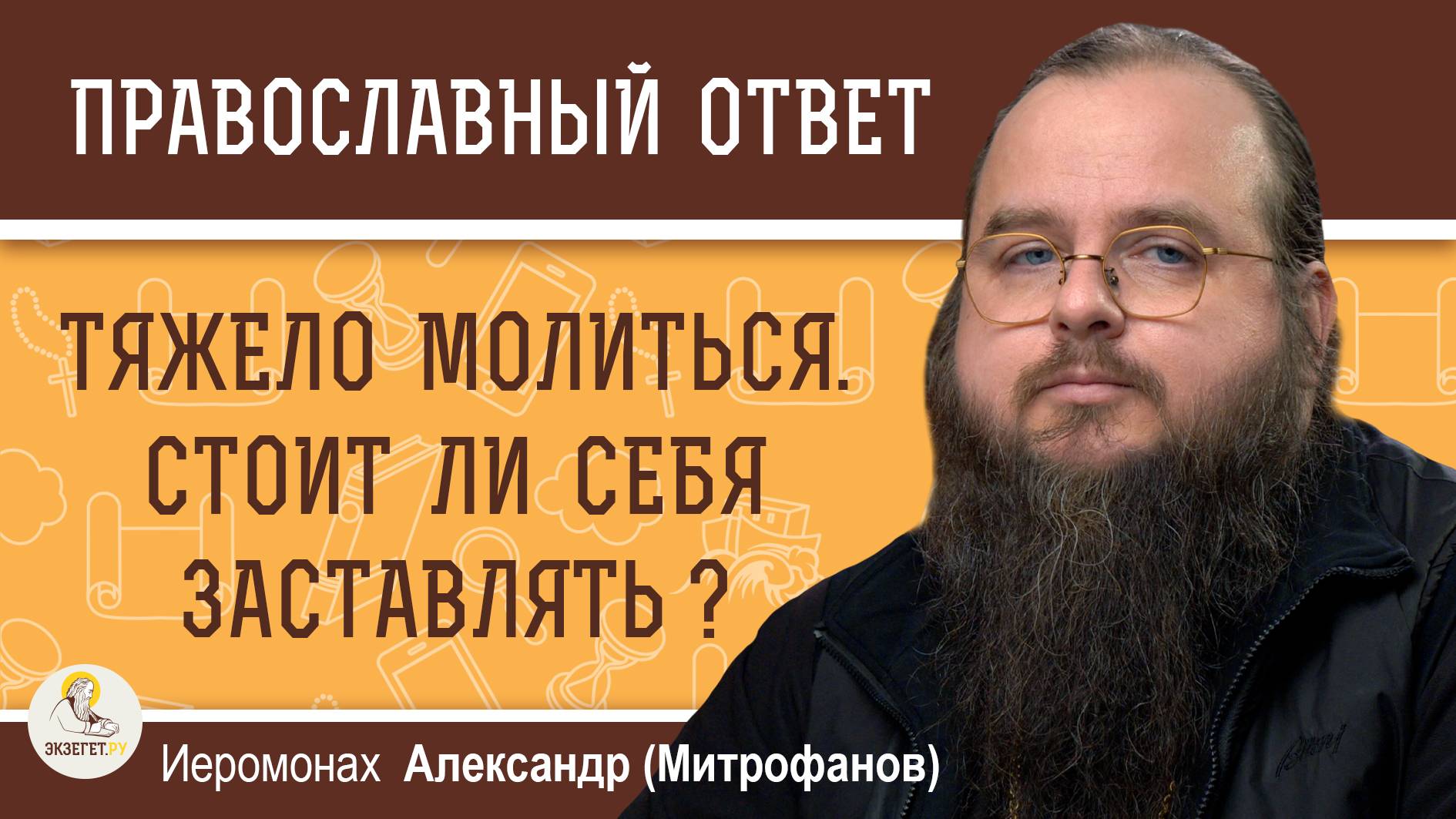 ТЯЖЕЛО МОЛИТЬСЯ. СТОИТ ЛИ СЕБЯ ЗАСТАВЛЯТЬ? Иеромонах Александр (Митрофанов)