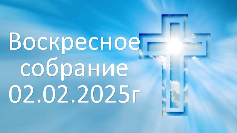 Воскресное собрание 02.02.2025г