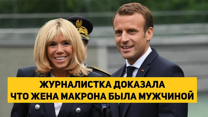 ЖУРНАЛИСТКА ДОКАЗАЛА ЧТО ЖЕНА МАКРОНА БЫЛА МУЖЧИНОЙ