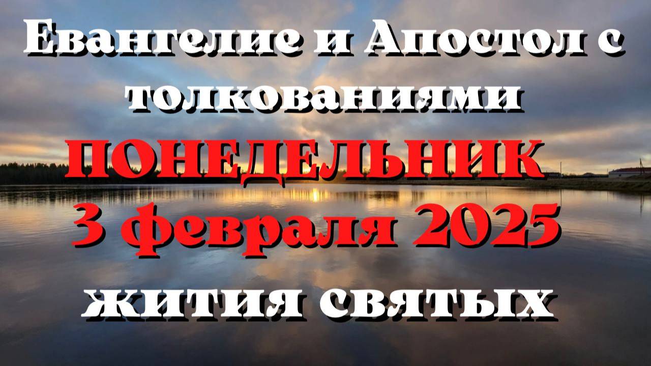 Евангелие дня 3 ФЕВРАЛЯ 2025 с толкованием. Апостол дня. Жития Святых.