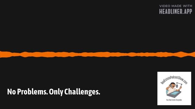No Problems. Only Challenges.