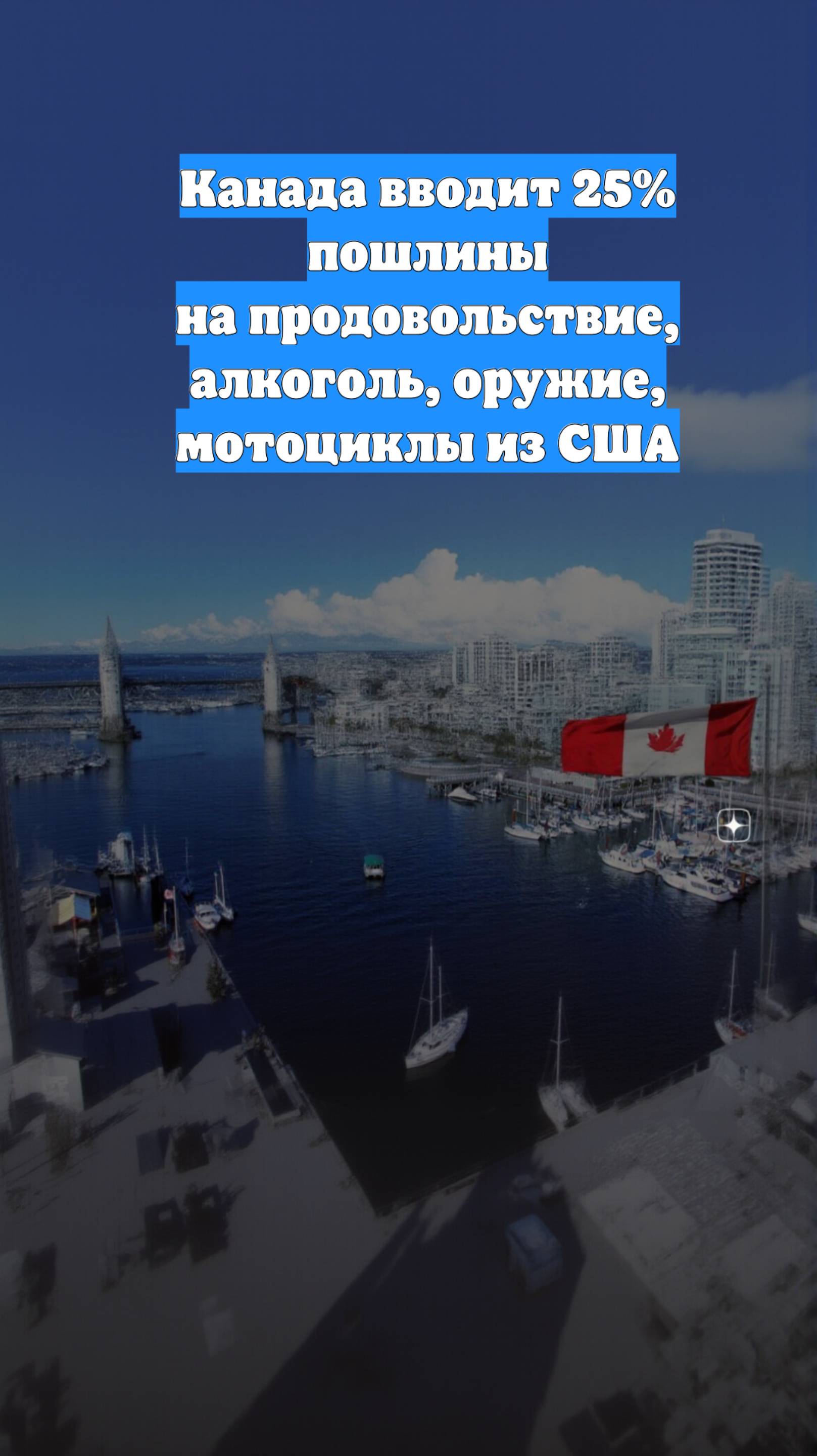 Канада вводит 25% пошлины на продовольствие, алкоголь, оружие, мотоциклы из США