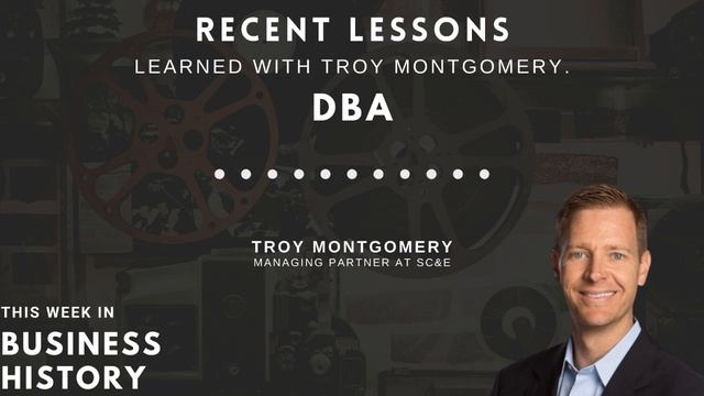 Business History for March 29th, 2021: Recent Lessons Learned with Troy Montgomery, DBA