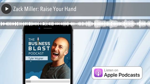 Zack Miller: Raise Your Hand | The Business Blast Podcast #253