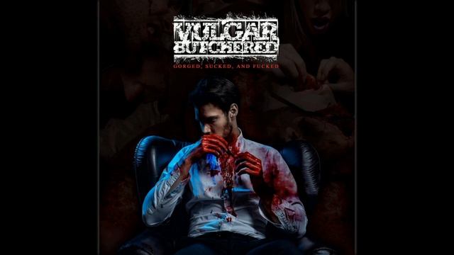 Vulgar Butchered - Gorged, Sucked And Fucked full album