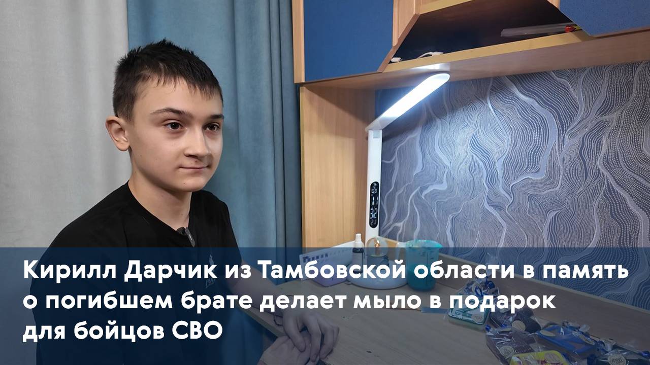 Кирилл Дарчик из Тамбовской области в память о погибшем брате делает мыло в подарок для бойцов СВО