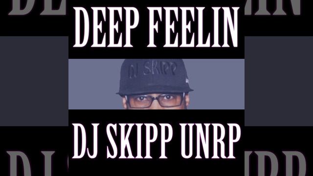 DJ Skipp Unreleased Project: Deep Feelin