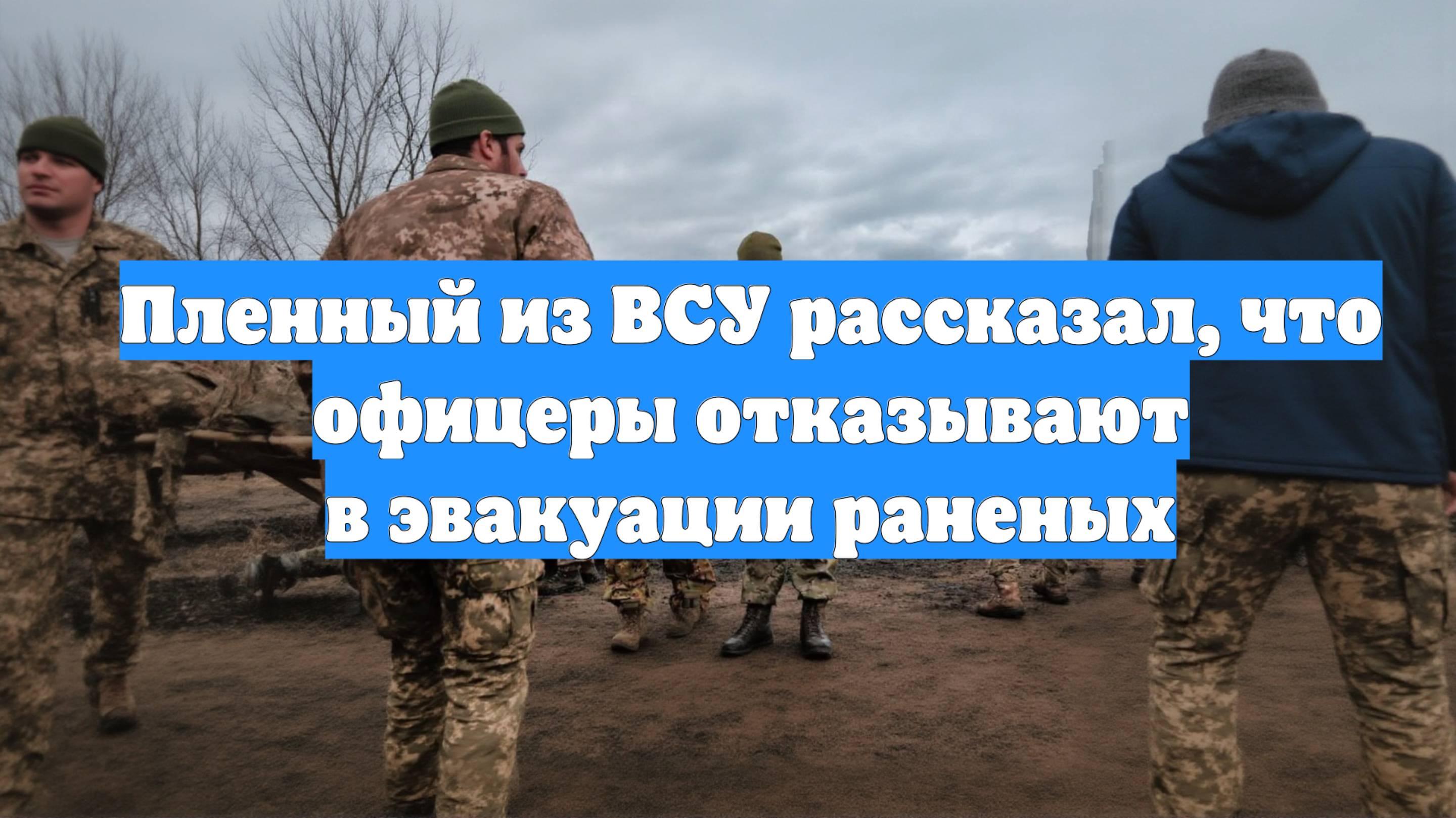Пленный из ВСУ рассказал, что офицеры отказывают в эвакуации раненых