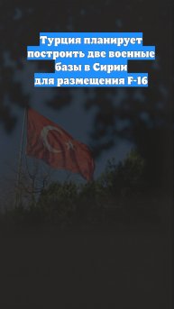 Турция планирует построить две военные базы в Сирии для размещения F-16