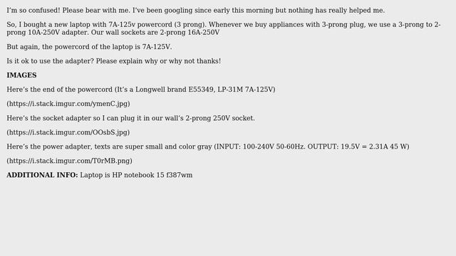 My HP laptop has 7A-125V powercord (3 prong) but all our wall outlets are 16A-250V (2 prong). I...