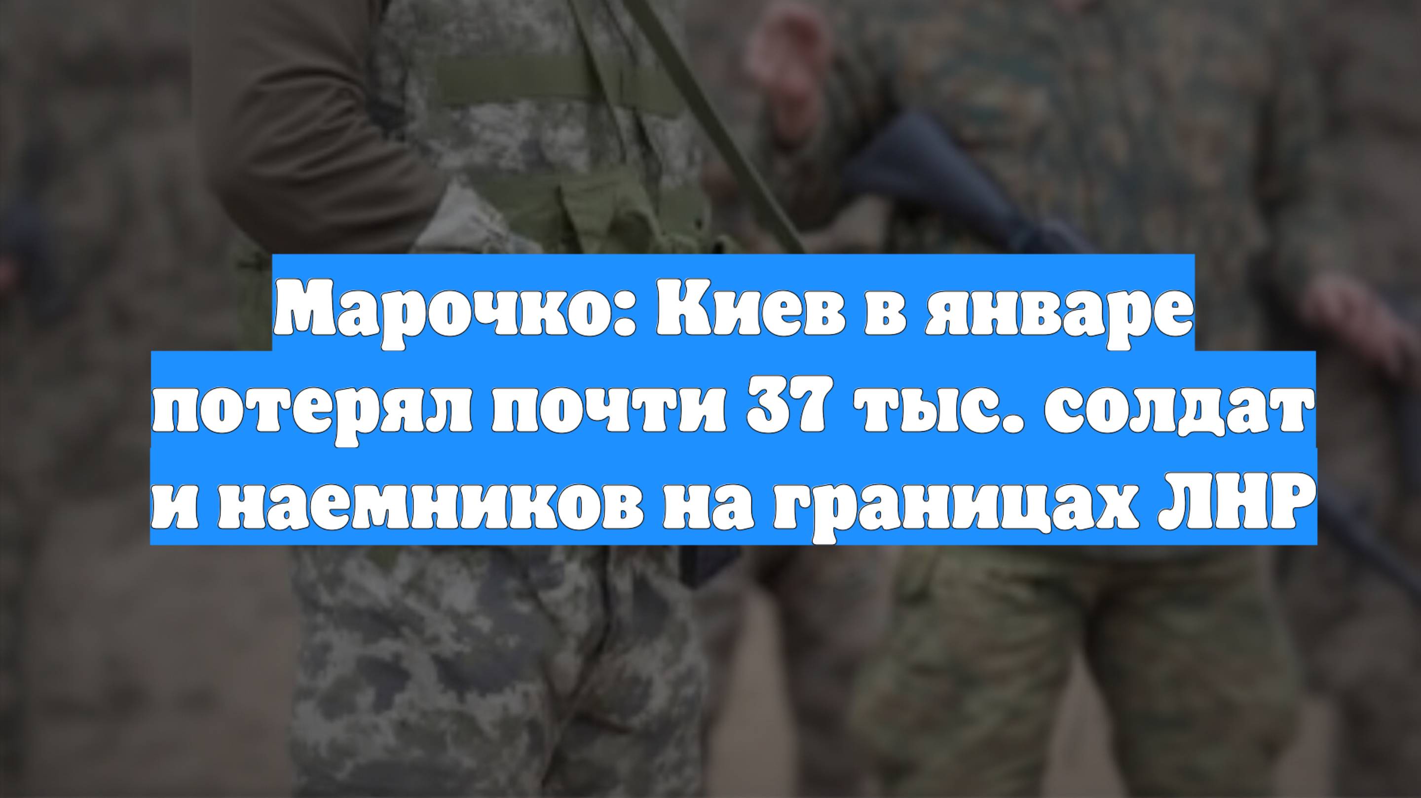 Марочко: Киев в январе потерял почти 37 тыс. солдат и наемников на границах ЛНР