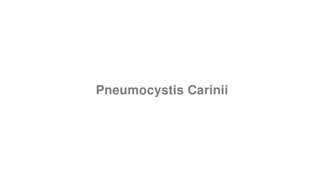 How to Pronounce "Pneumocystis Carinii"