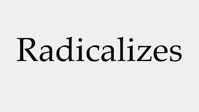 How to Pronounce Radicalizes