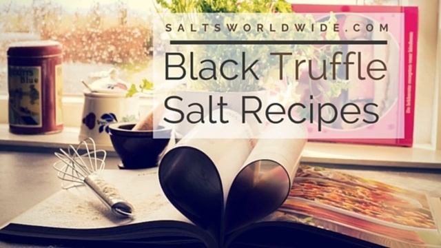 Black Truffle Salt Recipes