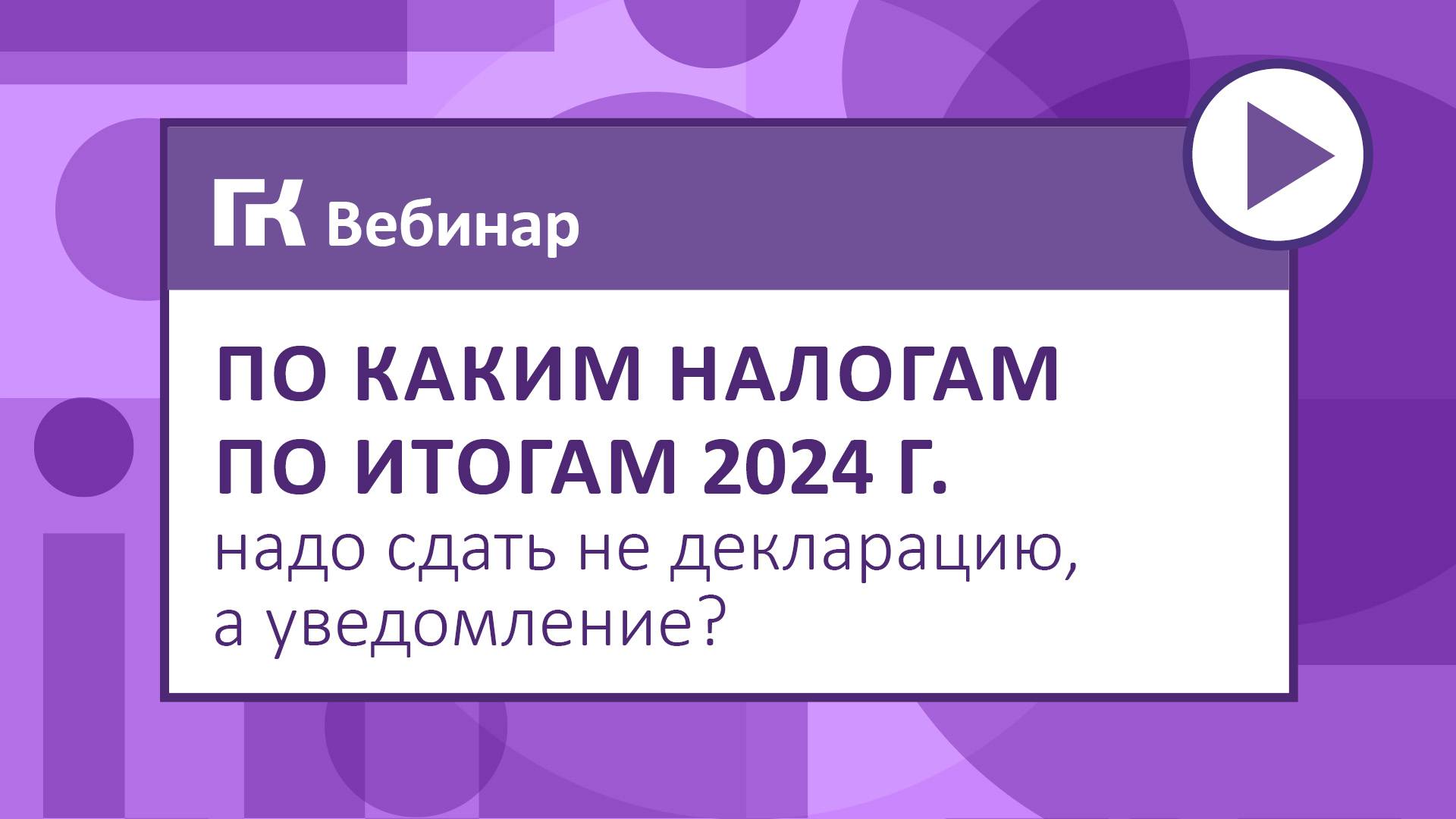 По каким налогам по итогам 2024 г. надо сдать не декларацию, а уведомление