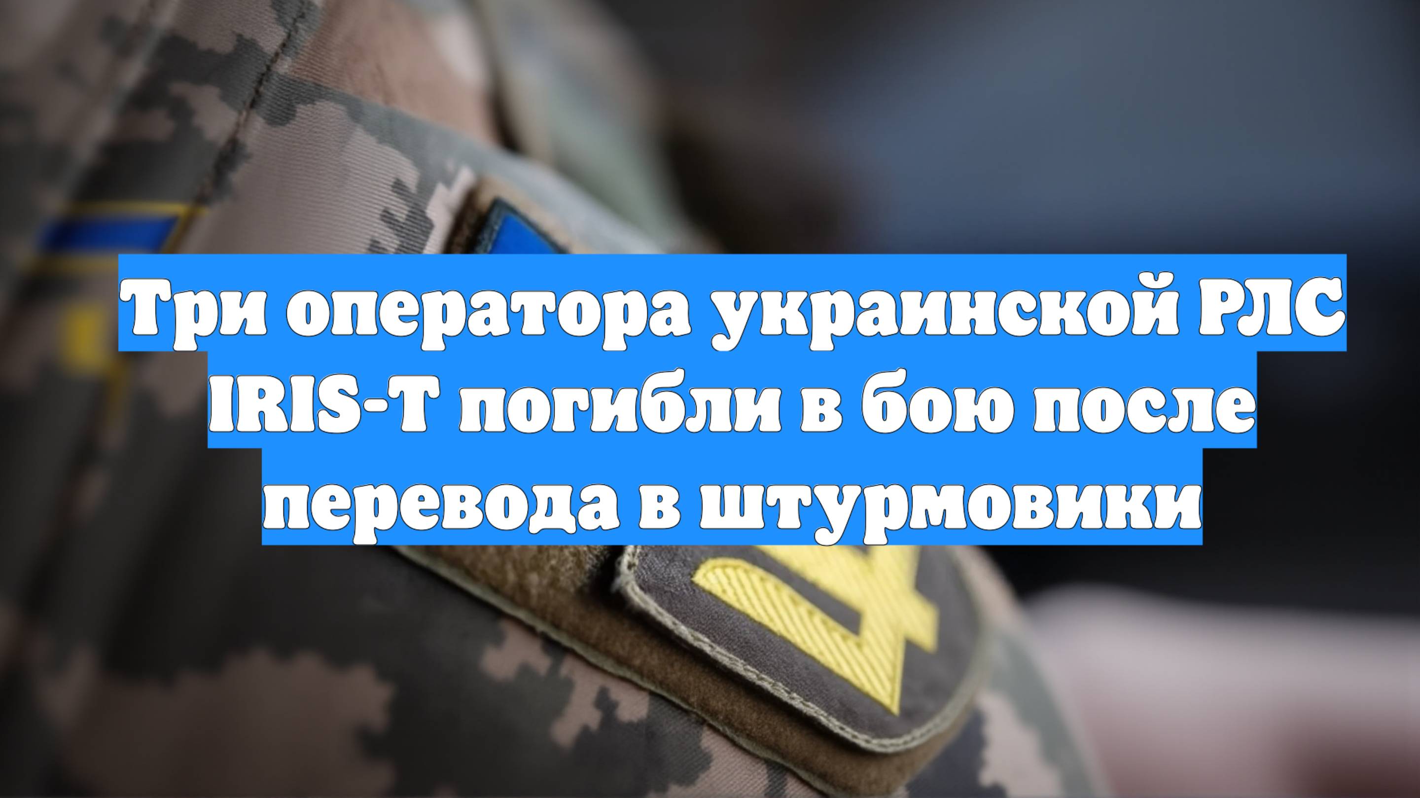 Три оператора украинской РЛС IRIS-T погибли в бою после перевода в штурмовики