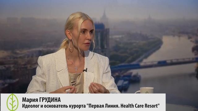 Интервью с Марией Грудиной, основателем курорта "Первая Линия.Health Care Resort", Здоровье и Люди