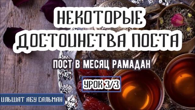 Ильшат_Абу_Сальман_НЕКОТОРЫЕ_ДОСТОИНСТВА_ПОСТА_Урок_3_Часть_третья