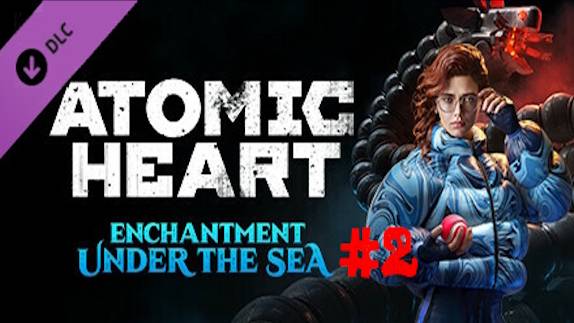 [Стрим] Atomic Heart - Прохождение DLC#3 "Чары морских глубин" # 2 Финал