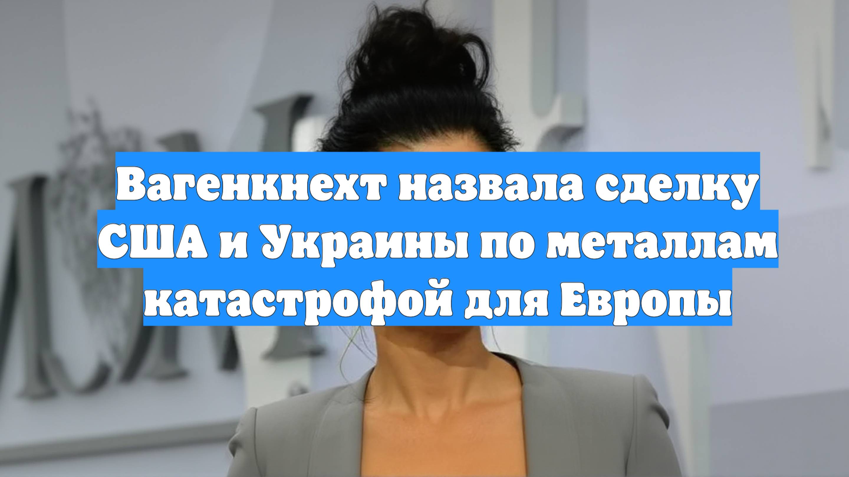 Вагенкнехт назвала сделку США и Украины по металлам катастрофой для Европы