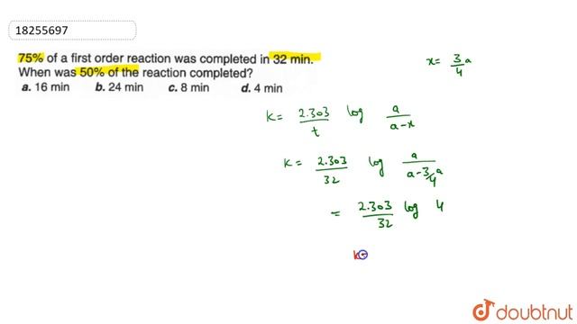 75% of a first order reaction was completed in 32 min. When was 50% of the reaction completed ?