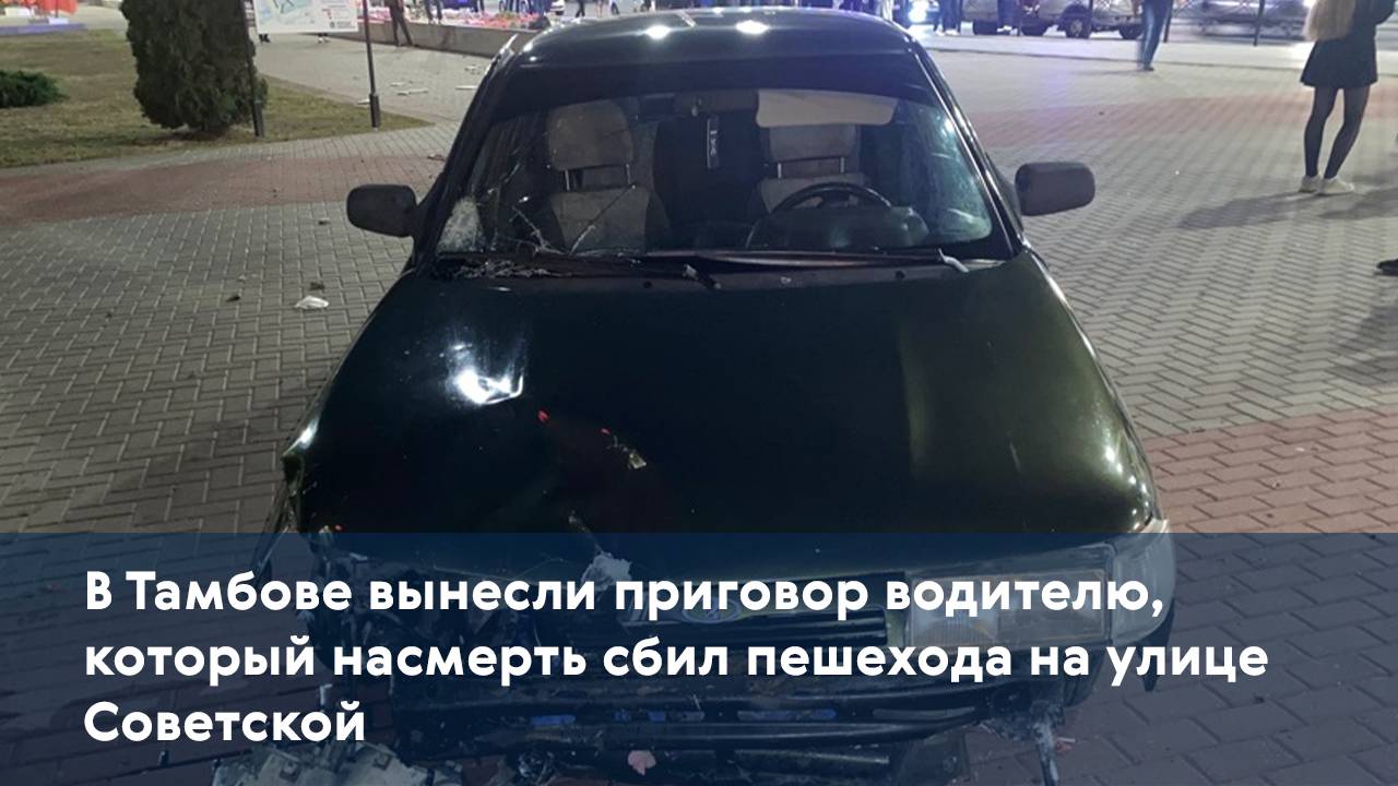 В Тамбове вынесли приговор водителю, который насмерть сбил пешехода на улице Советской