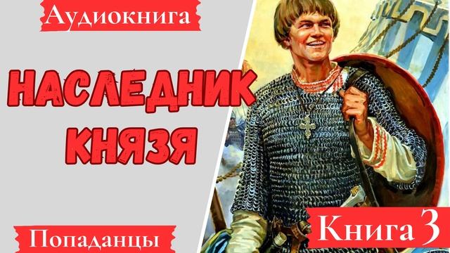 [АУДИОКНИГА]: Наследник князя. Книга 3. Попаданцы.