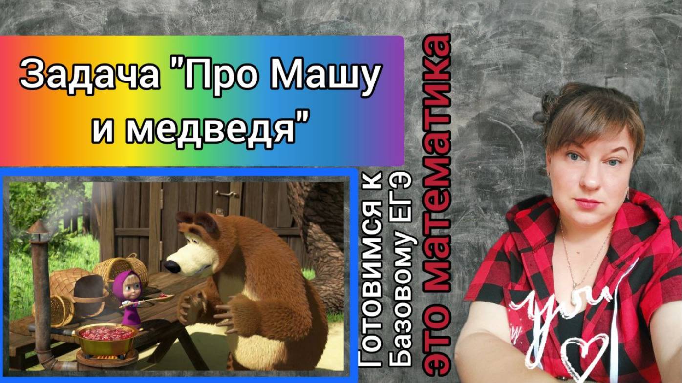 Задача "Про Машу и Медведя". Готовимся к базовому ЕГЭ по математике.