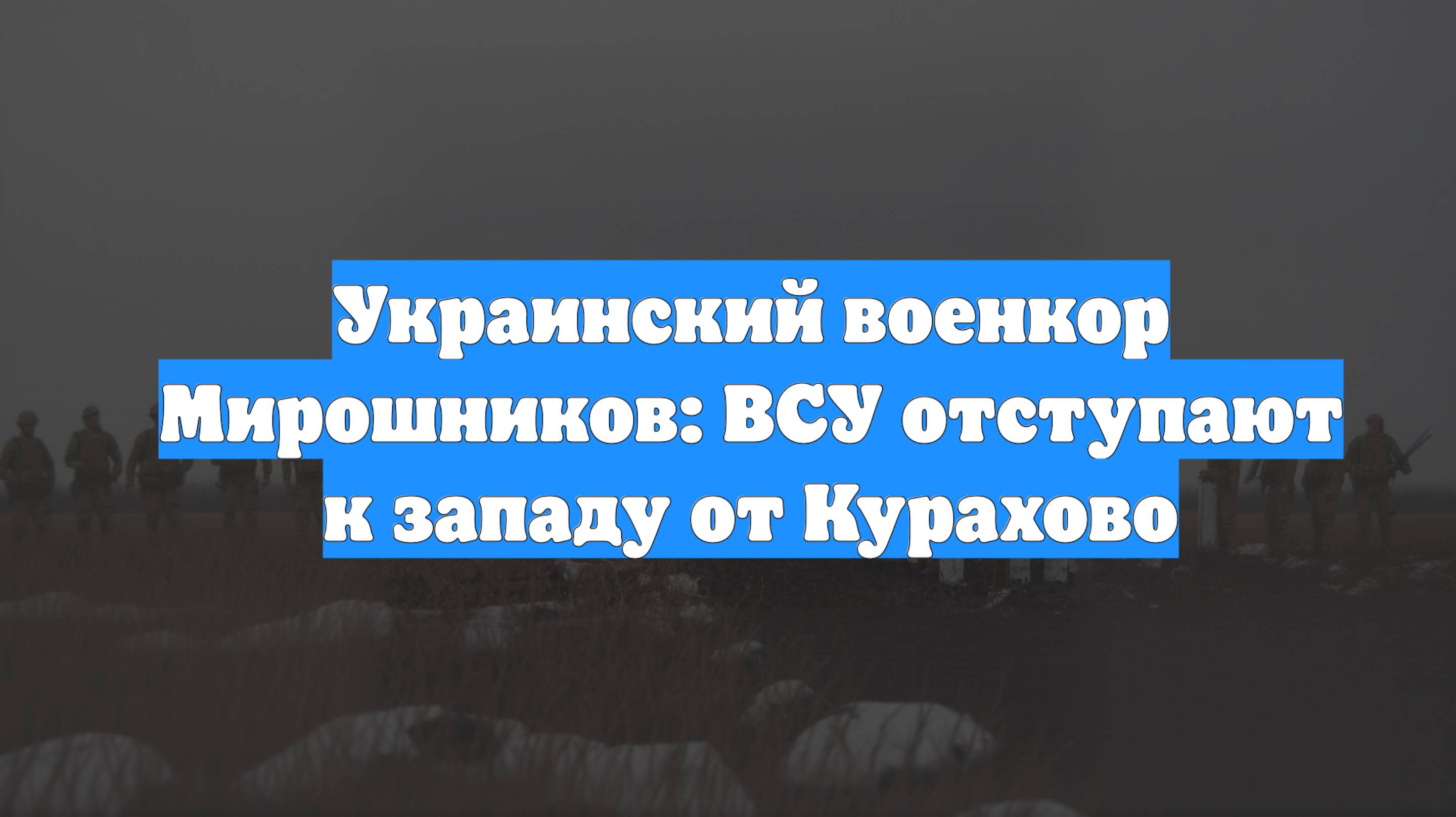 Украинский военкор Мирошников: ВСУ отступают к западу от Курахово