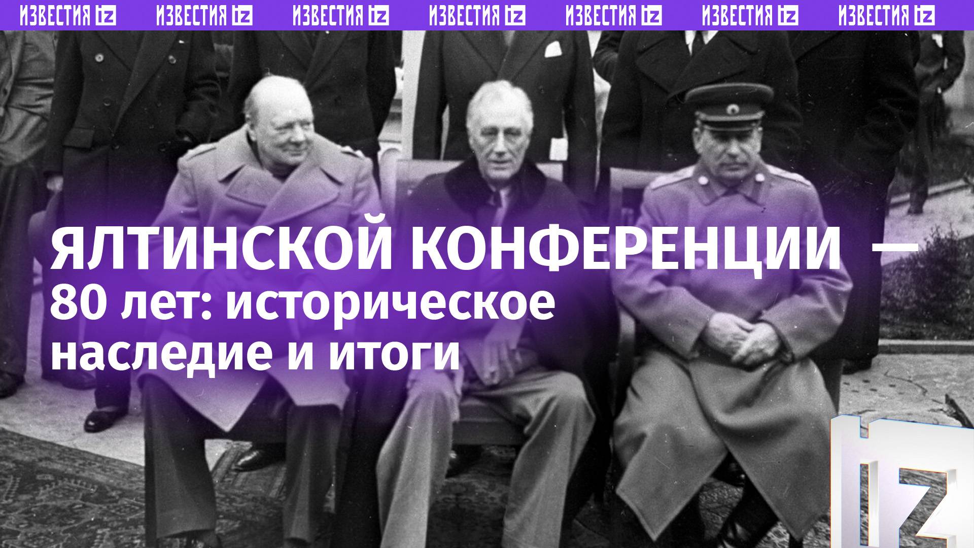 Уроки истории: 80 лет назад на Ялтинской конференции лидеры СССР, США и Британии решили судьбу мира