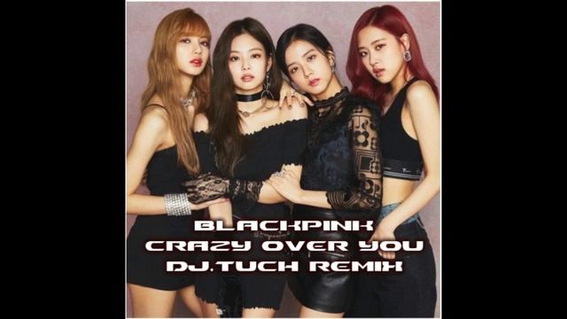 Blackpink - Crazy Over You (DJ.Tuch Remix)