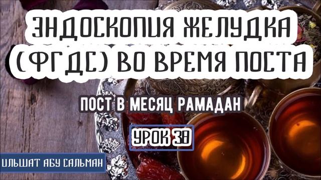 Ильшат_Абу_Сальман_Эндоскопия_желудка_ФГДС_во_время_поста_Урок_38