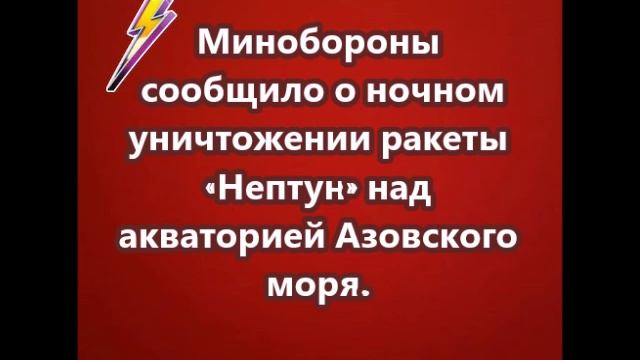 Минобороны сообщило о ночном уничтожении ракеты «Нептун» над акваторией Азовского моря.