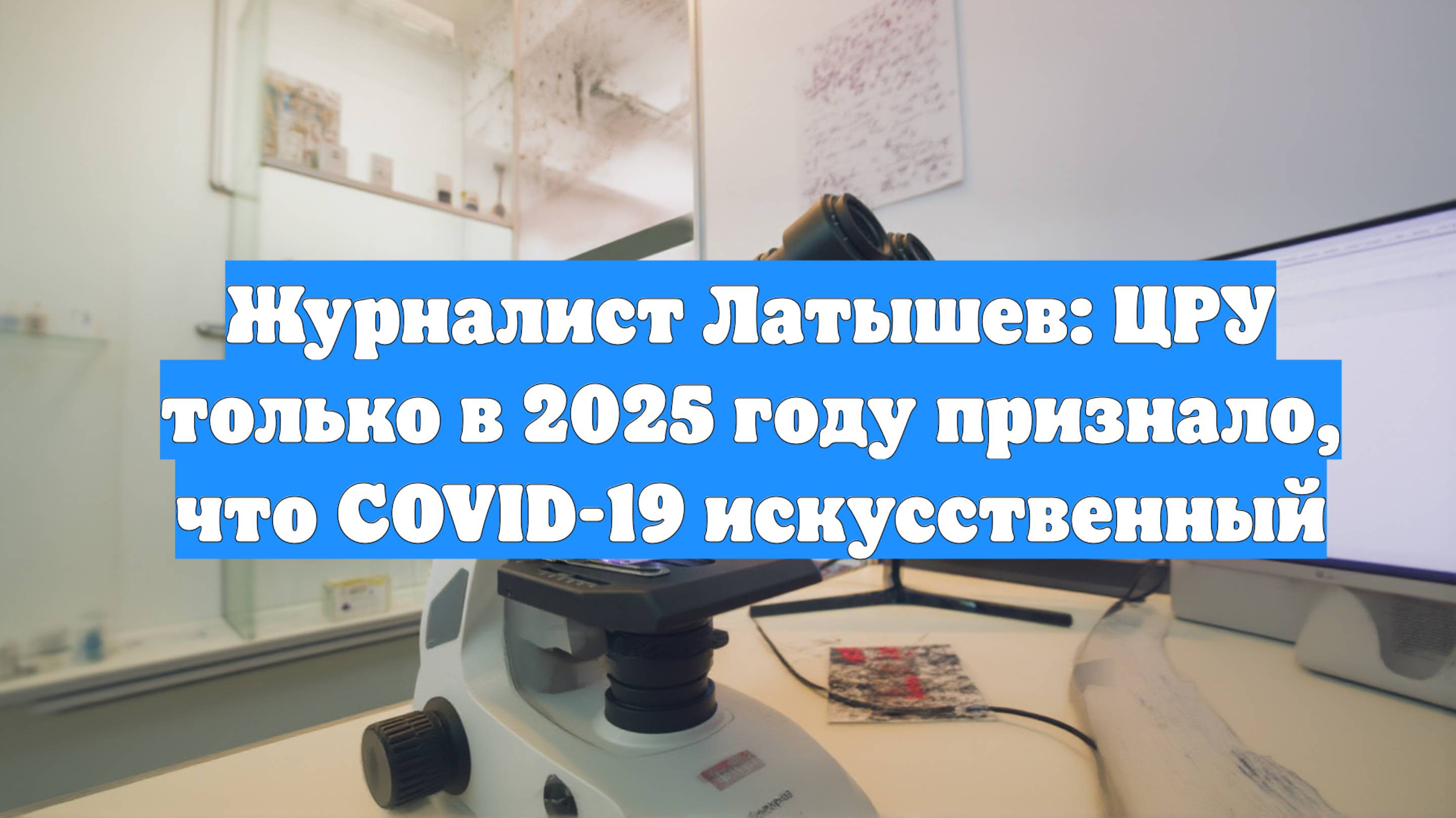 Журналист Латышев: ЦРУ только в 2025 году признало, что COVID-19 искусственный