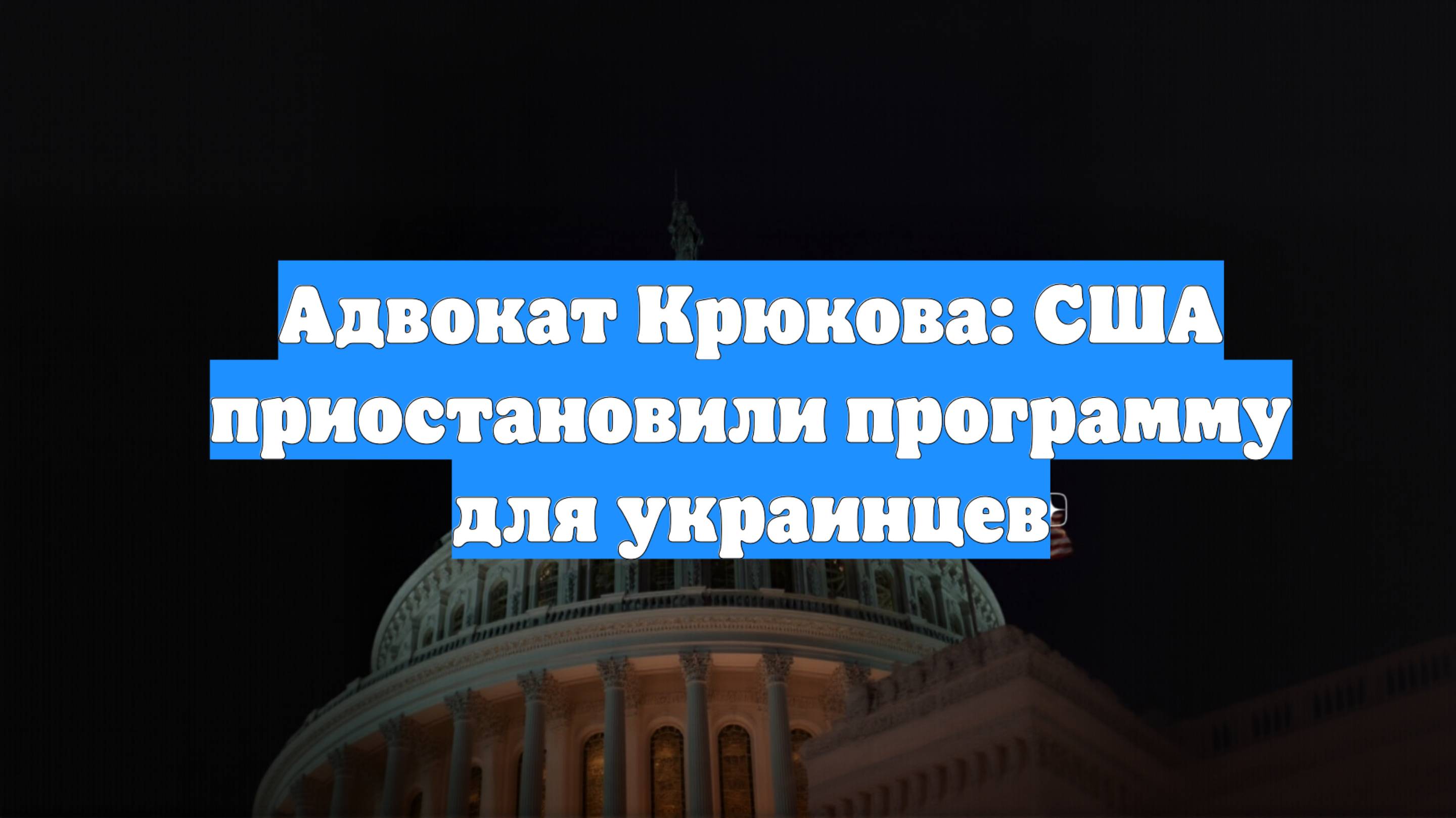 Адвокат Крюкова: США приостановили программу для украинцев